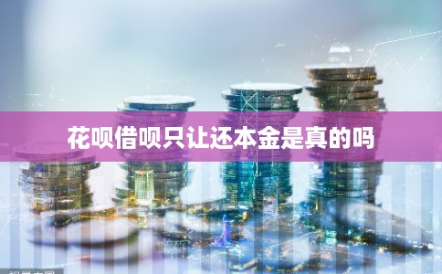 花呗借呗只让还本金是真的吗 花呗借呗只让还本金是真的吗