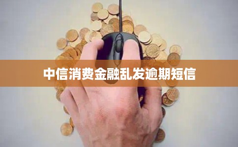 中信消费金融乱发逾期短信