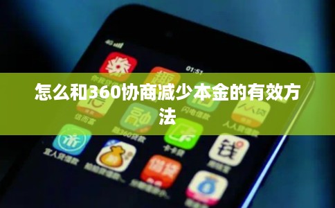 怎么和360协商减少本金的有效方法 怎么和360协商减少本金的有效方法