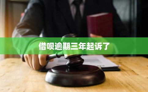 借呗逾期三年起诉了