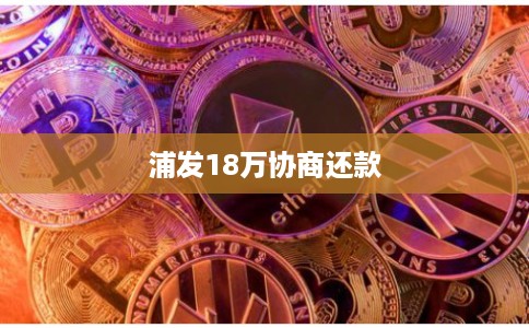 浦发18万协商还款