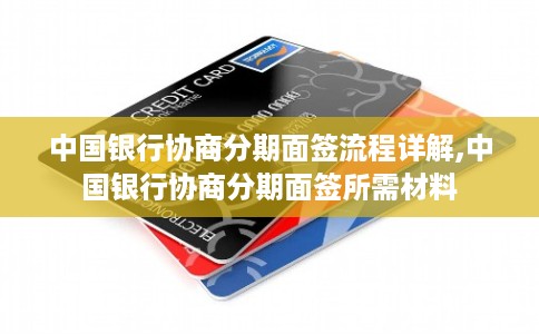 中国银行协商分期面签流程详解,中国银行协商分期面签所需材料