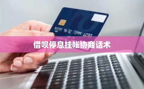 借呗停息挂帐协商话术