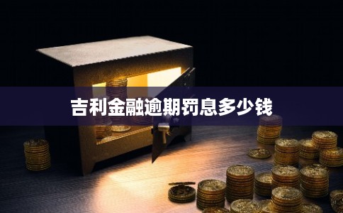 吉利金融逾期罚息多少钱