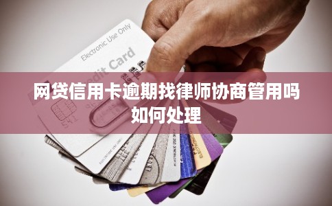 网贷信用卡逾期找律师协商管用吗如何处理