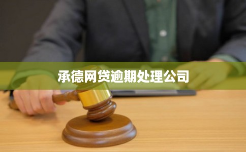 承德网贷逾期处理公司 承德网贷逾期处理公司