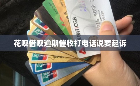 花呗借呗逾期催收打电话说要起诉