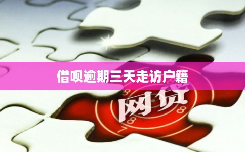 借呗逾期三天走访户籍 借呗逾期三天走访户籍