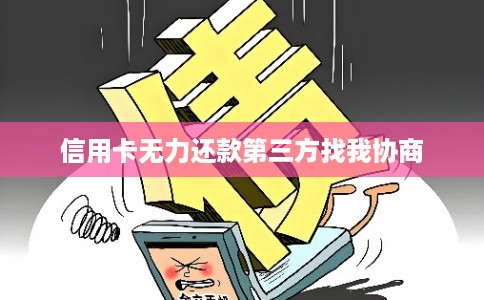 信用卡无力还款第三方找我协商