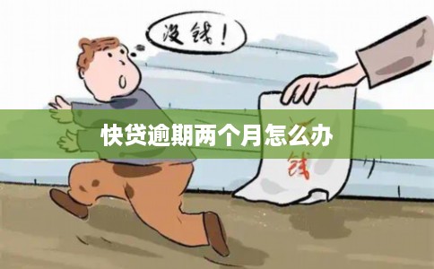 快贷逾期两个月怎么办