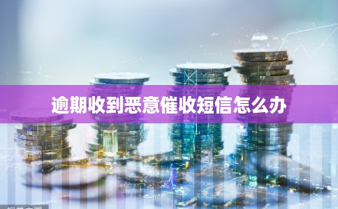 逾期收到恶意催收短信怎么办