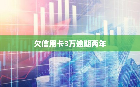欠信用卡3万逾期两年
