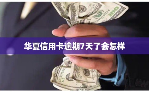 华夏信用卡逾期7天了会怎样