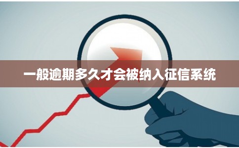 一般逾期多久才会被纳入征信系统