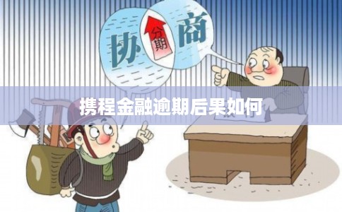 携程金融逾期后果如何