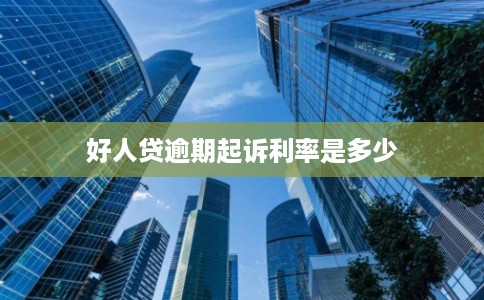 好人贷逾期起诉利率是多少
