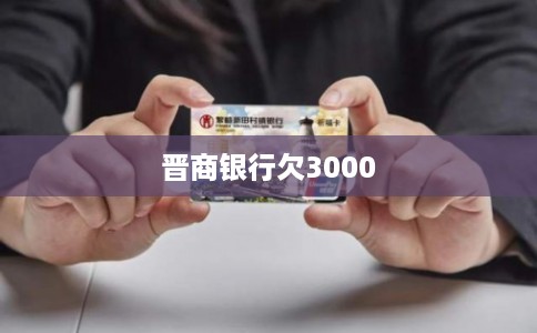 晋商银行欠3000 晋商银行欠3000