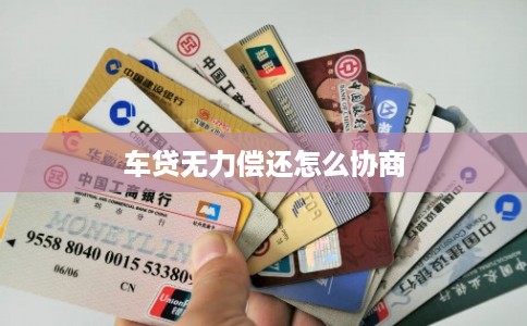车贷无力偿还怎么协商