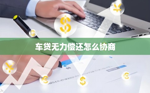 车贷无力偿还怎么协商
