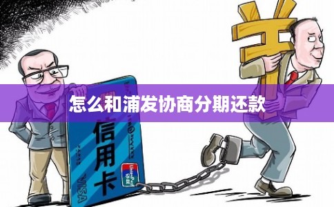 怎么和浦发协商分期还款 怎么和浦发协商分期还款