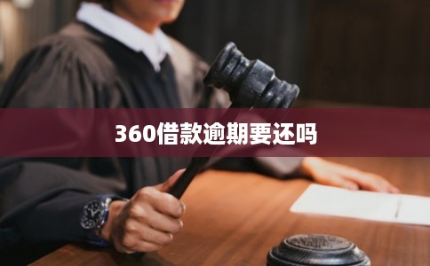 360借款逾期要还吗