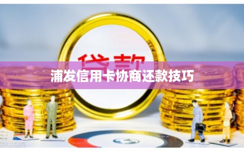 浦发信用卡协商还款技巧