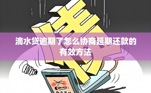 滴水贷逾期了怎么协商延期还款的有效方法