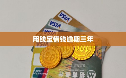 用钱宝借钱逾期三年 用钱宝借钱逾期三年