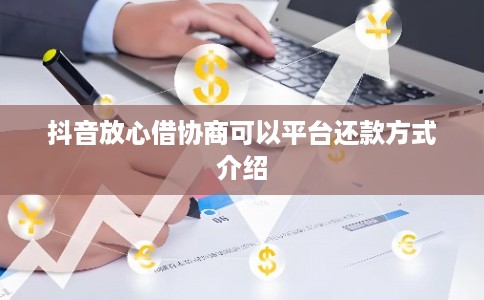 抖音放心借协商可以平台还款方式介绍