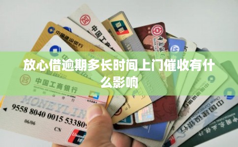 放心借逾期多长时间上门催收有什么影响