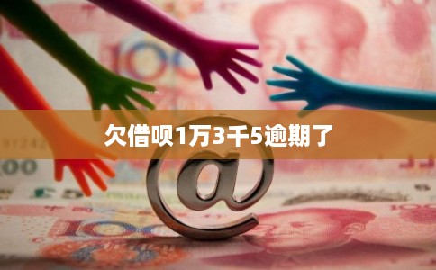 欠借呗1万3千5逾期了