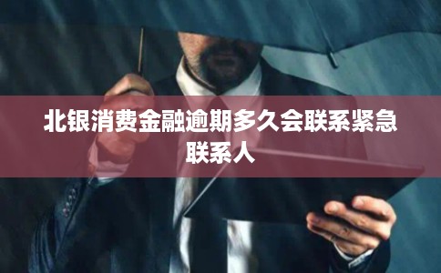 北银消费金融逾期多久会联系紧急联系人