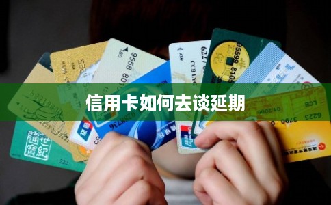 信用卡如何去谈延期