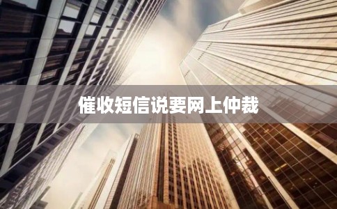 催收短信说要网上仲裁