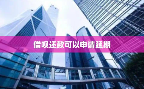 借呗还款可以申请延期