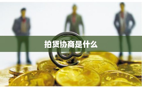 拍贷协商是什么 拍贷协商是什么