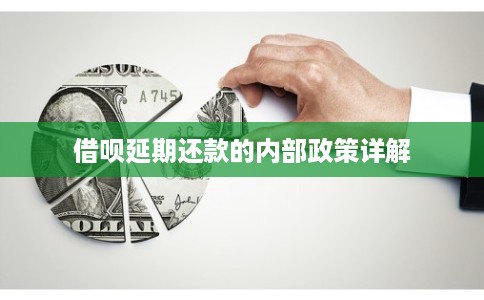 借呗延期还款的内部政策详解 借呗延期还款的内部政策详解