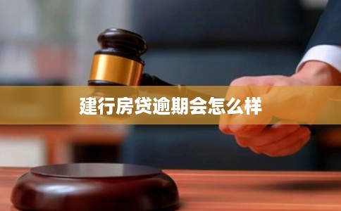 建行房贷逾期会怎么样 建行房贷逾期会怎么样