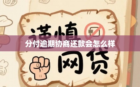 分付逾期协商还款会怎么样 分付逾期协商还款会怎么样