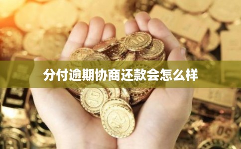 分付逾期协商还款会怎么样