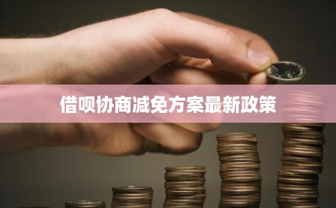 借呗协商减免方案最新政策
