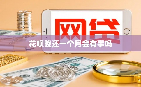 花呗晚还一个月会有事吗