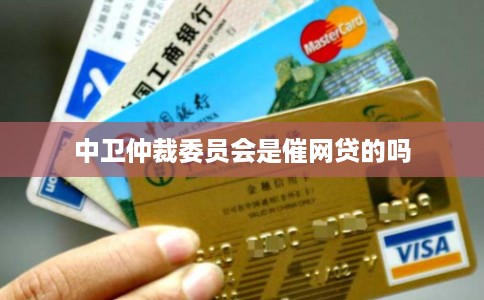 中卫仲裁委员会是催网贷的吗