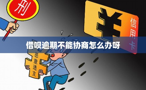 借呗逾期不能协商怎么办呀