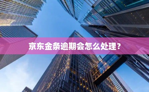 京东金条逾期会怎么处理？
