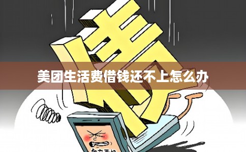 美团生活费借钱还不上怎么办