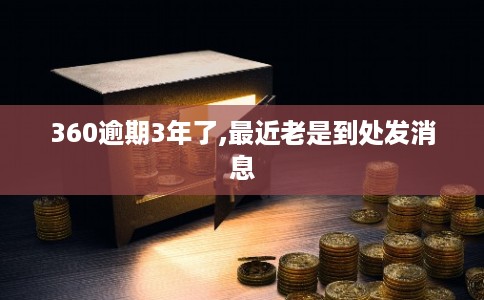 360逾期3年了,最近老是到处发消息