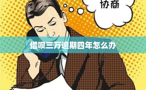 借呗三万逾期四年怎么办 借呗三万逾期四年怎么办