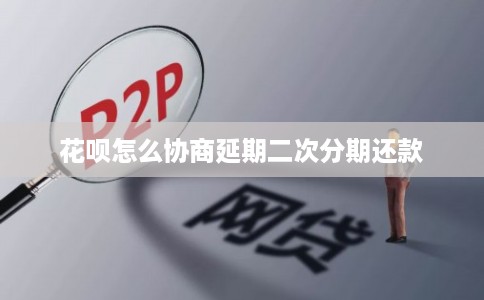 花呗怎么协商延期二次分期还款