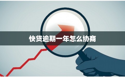 快贷逾期一年怎么协商